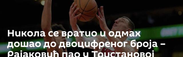 Никола се вратио и одмах дошао до двоцифреног броја – Рајаковић пао у Тристановој кући