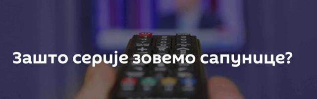 Зашто серије зовемо сапунице?