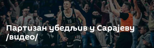 Партизан убедљив у Сарајеву /видео/