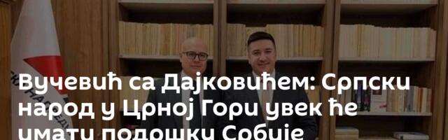 Вучевић са Дајковићем: Српски народ у Црној Гори увек ће имати подршку Србије