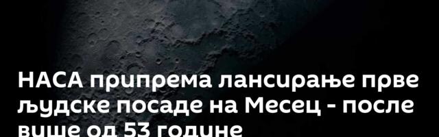 НАСА припрема лансирање прве људске посаде на Месец - после више од 53 године