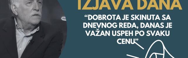 IZJAVA DANA: “Dobrota je skinuta sa dnevnog reda, danas je važan uspeh po svaku cenu”