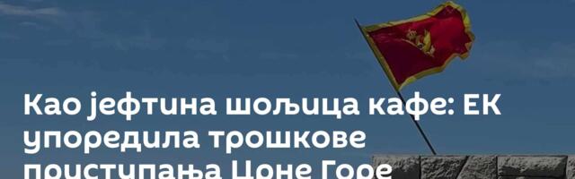 Као јефтина шољица кафе: ЕК упоредила трошкове приступања Црне Горе Европској унији