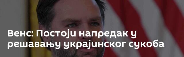 Венс: Постоји напредак у решавању украјинског сукоба