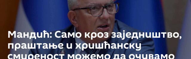 Мандић: Само кроз заједништво, праштање и хришћанску смиреност можемо да очувамо мир