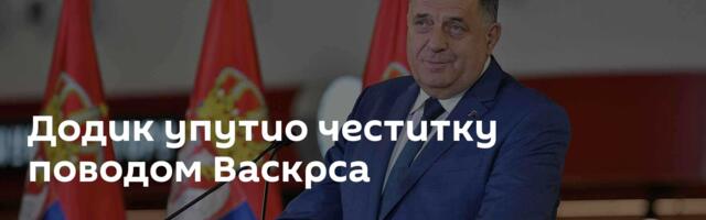 Додик упутио честитку поводом Васкрса