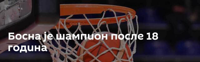 Босна је шампион после 18 година