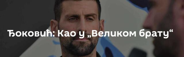 Ђоковић: Као у „Великом брату“