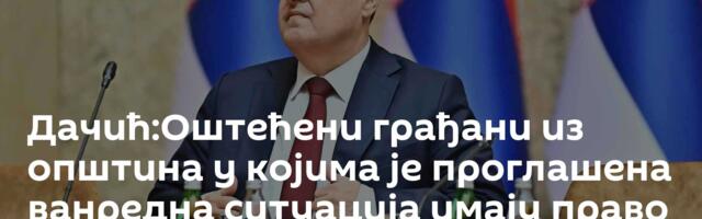 Дачић:Оштећени грађани из општина у којима је проглашена ванредна ситуација имају право на надокнаду