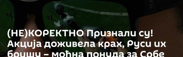 (НЕ)КОРЕКТНО Признали су! Акција доживела крах, Руси их бришу – моћна понуда за Србе стиже са Истока
