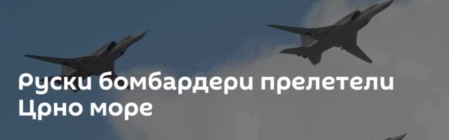 Руски бомбардери прелетели Црно море