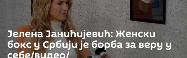 Јелена Јанићијевић: Женски бокс у Србији је борба за веру у себе/видео/