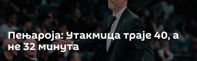Пењароја: Утакмица траје 40, а не 32 минута