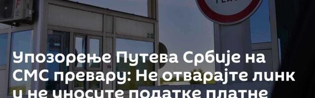 Упозорење Путева Србије на СМС превару: Не отварајте линк и не уносите податке платне картице