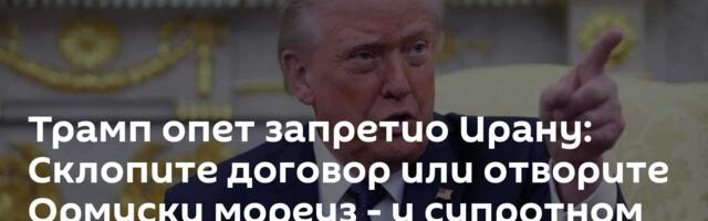 Трамп опет запретио Ирану: Склопите договор или отворите Ормуски мореуз - у супротном очекујте пакао