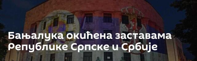Бањалука окићена заставама Републике Српске и Србије