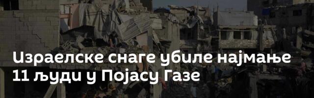 Израелске снаге убиле најмање 11 људи у Појасу Газе