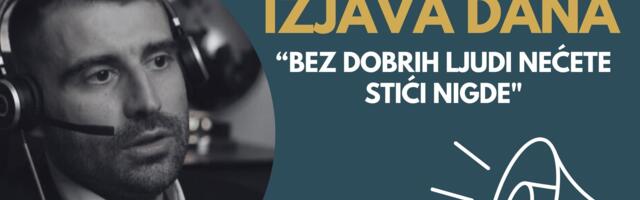 IZJAVA DANA: „Bez dobrih ljudi nećete stići nigde“