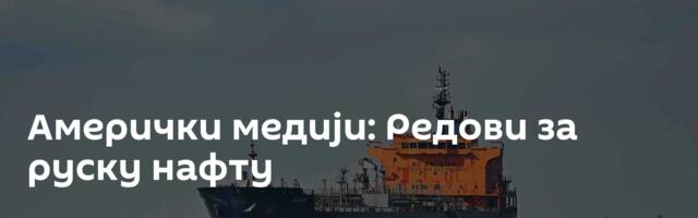 Амерички медији: Редови за руску нафту