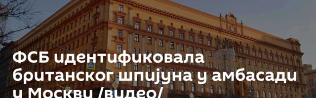 ФСБ идентификовала британског шпијуна у амбасади у Москви