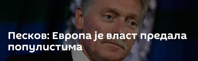 Песков: Европа је власт предала популистима