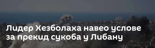 Лидер Хезболаха навео услове за прекид сукоба у Либану