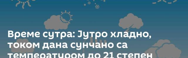 Време сутра: Јутро хладно, током дана сунчано са температуром до 21 степен