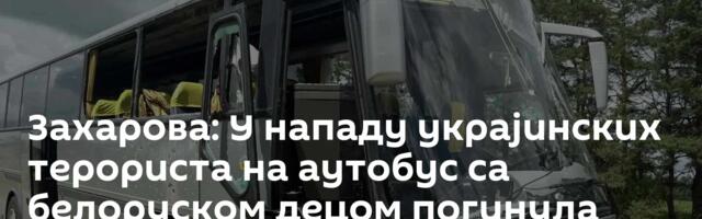 Захарова: У нападу украјинских терориста на аутобус са белоруском децом погинула трудница