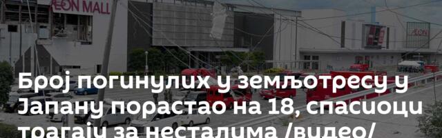 Број погинулих у земљотресу у Јапану порастао на 18, спасиоци трагају за несталима /видео/