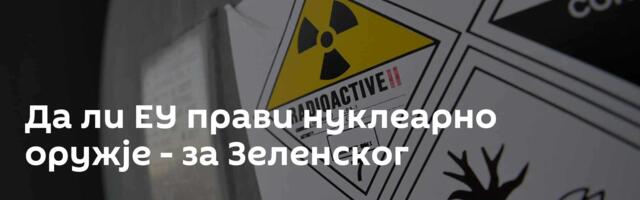 Да ли ЕУ прави нуклеарно оружје - за Зеленског