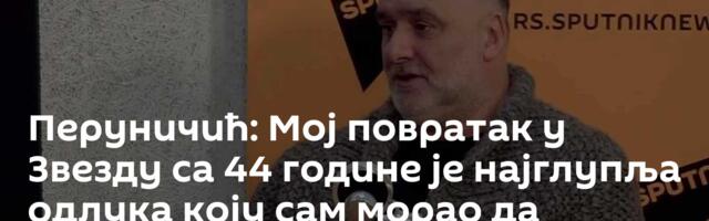 Перуничић: Мој повратак у Звезду са 44 године је најглупља одлука коју сам морао да донесем