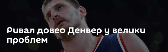 Ривал довео Денвер у велики проблем