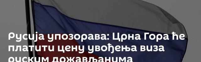 Русија упозорава: Црна Гора ће платити цену увођења виза руским држављанима