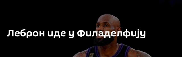 Леброн иде у Филаделфију
