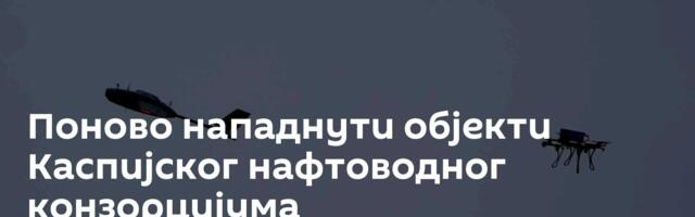 Поново нападнути објекти Каспијског нафтоводног конзорцијума