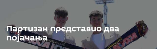 Партизан представио два појачања