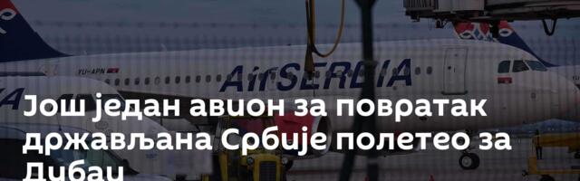 Још један авион за повратак држављана Србије полетео за Дубаи