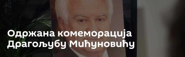 Одржана комеморација Драгољубу Мићуновићу