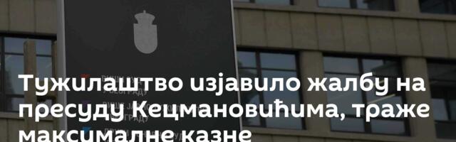 Тужилаштво изјавило жалбу на пресуду Кецмановићима, траже максималне казне