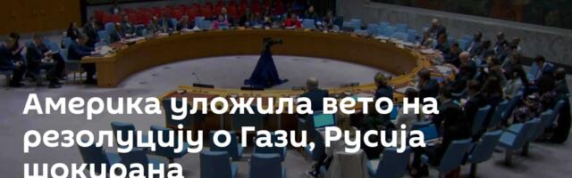 Америка уложила вето на резолуцију о Гази, Русија шокирана