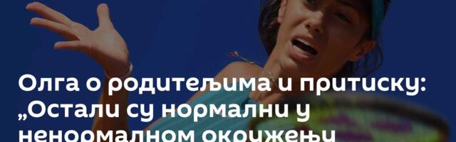 Олга о родитељима и притиску: „Остали су нормални у ненормалном окружењу професионалног спорта“