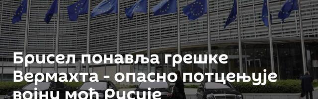 Брисел понавља грешке Вермахта - опасно потцењује војну моћ Русије