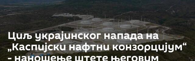 Циљ украјинског напада на „Каспијски нафтни конзорцијум“ - наношење штете његовим акционарима