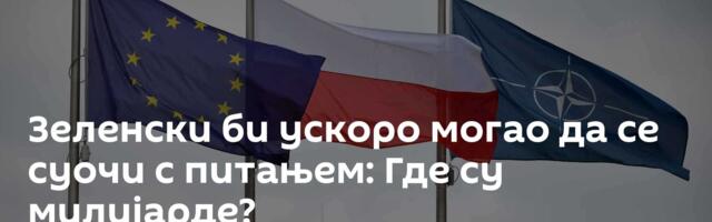Зеленски би ускоро могао да се суочи с питањем: Где су милијарде?