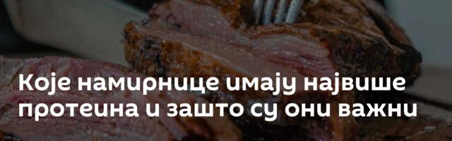 Које намирнице имају највише протеина и зашто су они важни