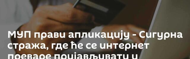 МУП прави апликацију - Сигурна стража, где ће се интернет преваре пријављивати и директно обрађивати