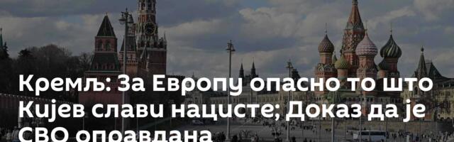 Кремљ: За Европу опасно то што Кијев слави нацисте; Доказ да је СВО оправдана