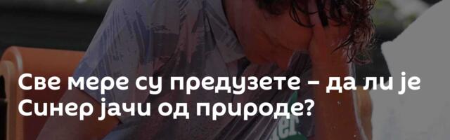 Све мере су предузете – да ли је Синер јачи од природе?