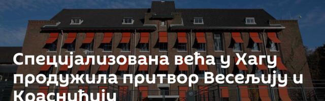 Специјализована већа у Хагу продужила притвор Весељију и Краснићију