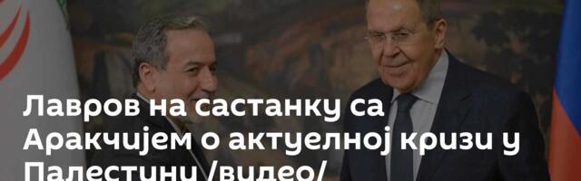 Лавров на састанку са Аракчијем о актуелној кризи у Палестини /видео/